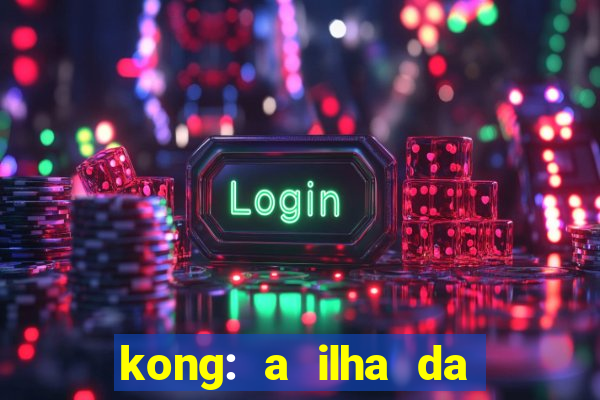 kong: a ilha da caveira filme completo dublado mega filmes
